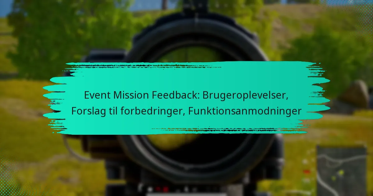 Event Mission Feedback: Brugeroplevelser, Forslag til forbedringer, Funktionsanmodninger