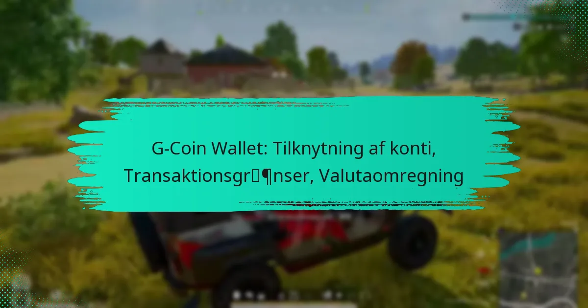 G-Coin Wallet: Tilknytning af konti, Transaktionsgrænser, Valutaomregning