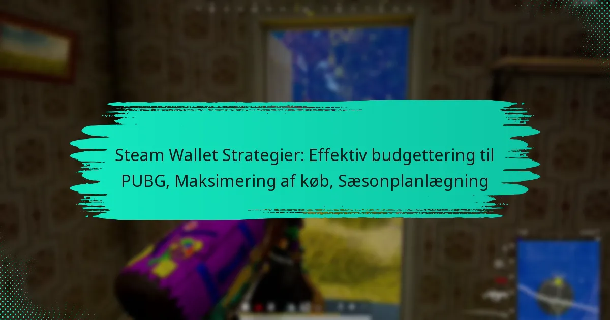 Steam Wallet Strategier: Effektiv budgettering til PUBG, Maksimering af køb, Sæsonplanlægning