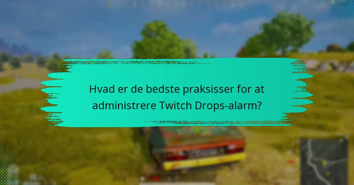 Hvad er de bedste praksisser for at administrere Twitch Drops-alarm?