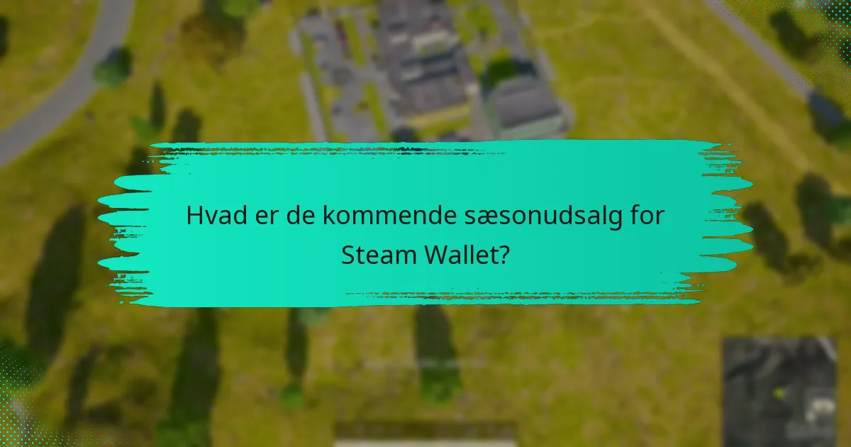Hvad er de kommende sæsonudsalg for Steam Wallet?