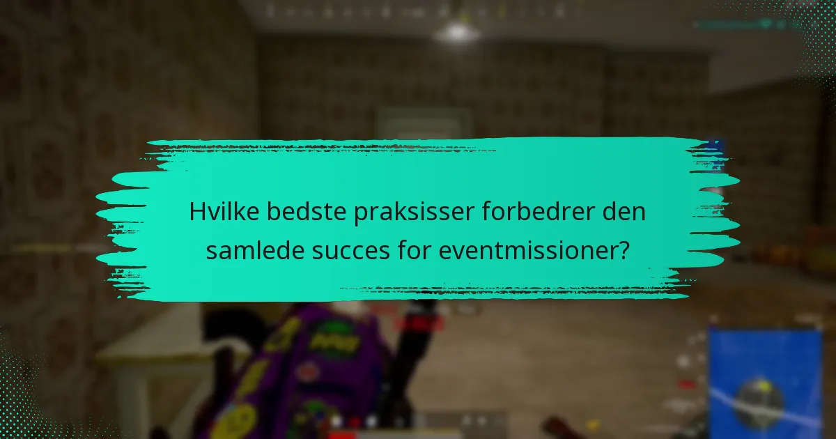 Hvilke bedste praksisser forbedrer den samlede succes for eventmissioner?