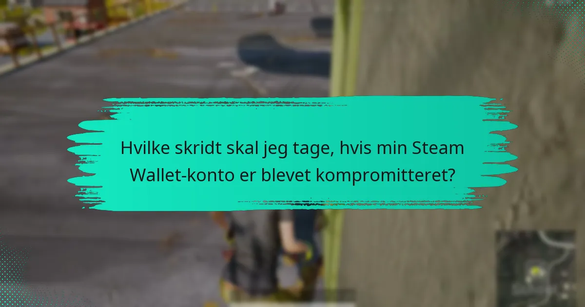 Hvilke skridt skal jeg tage, hvis min Steam Wallet-konto er blevet kompromitteret?