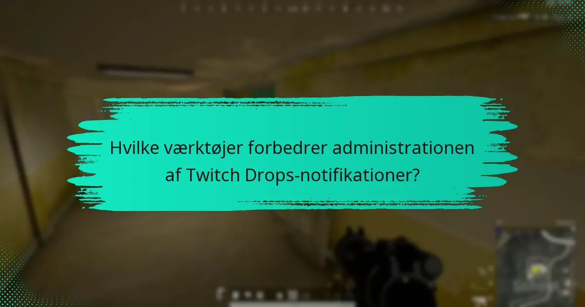 Hvilke værktøjer forbedrer administrationen af Twitch Drops-notifikationer?